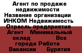 Агент по продаже недвижимости › Название организации ­ ИНКОМ-Недвижимость › Отрасль предприятия ­ Агент › Минимальный оклад ­ 60 000 - Все города Работа » Вакансии   . Бурятия респ.